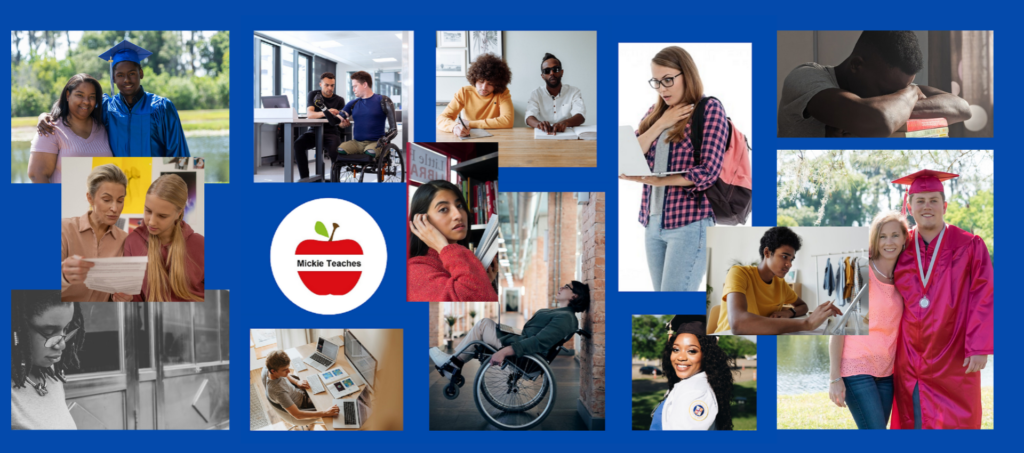 multiple images in a collage setting of students with disabilities including two students in wheelchairs, blind student reading braille, nursing student, student resting his head on his books, three students on computers,  and two high school graduates with their moms. One Mickie Teaches red apple logo among the images. 